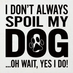 I Don't Always Spoil My Dog-Wait, Yes I Do! Funny Handmade Wooden Sign