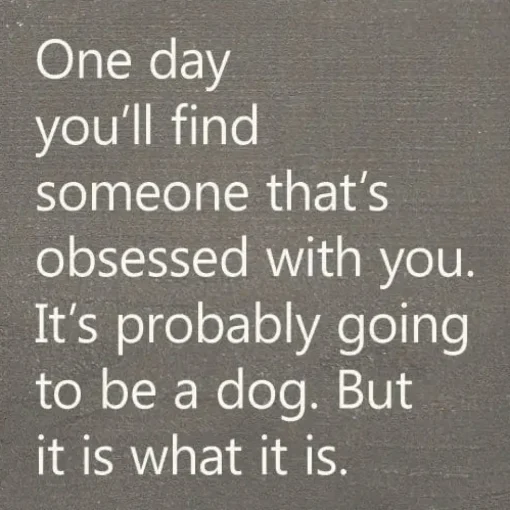One Day You'll Find Someone That's Obsessed With You…